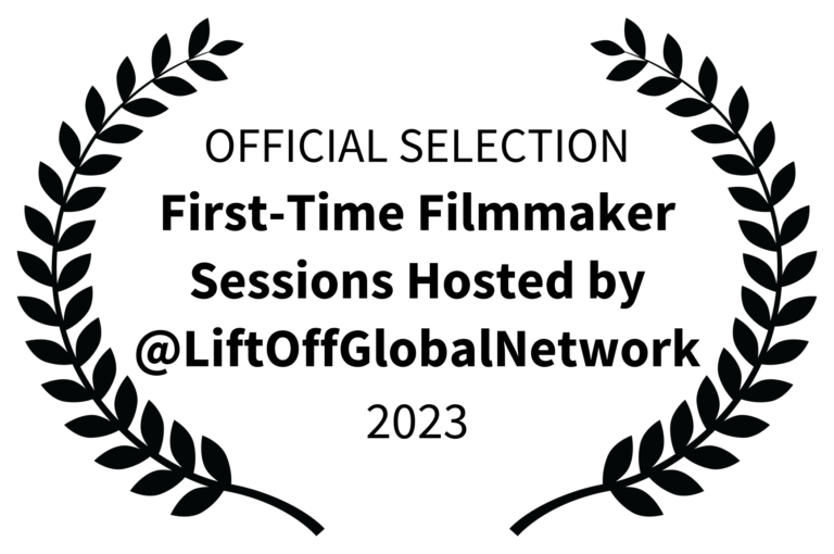 OFFICIAL SELECTION - First-Time Filmmaker Sessions Hosted by LiftOffGlobalNetwork - 2023